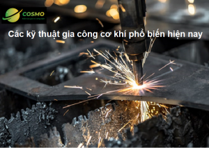 Các kỹ thuật gia công cơ khí phổ biến hiện nay