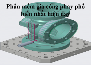 Phần mềm gia công phay phổ biến nhất hiện nay