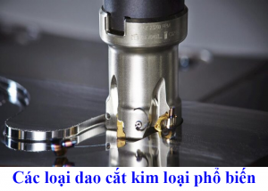 Các loại dao cắt kim loại phổ biến trong gia công cơ khí
