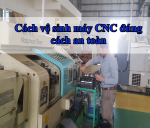 Cách vệ sinh máy CNC đúng cách an toàn
