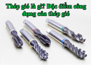 Thép gió là gì? Đặc điểm công dụng của thép gió