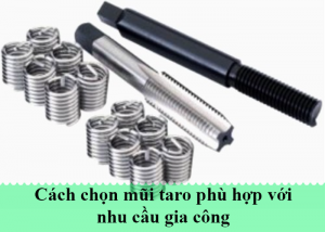 Cách chọn mũi taro phù hợp với nhu cầu gia công