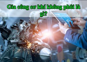 Gia công cơ khí không phôi là gì?