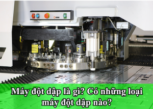 Máy đột dập là gì? Có những loại máy đột dập nào?