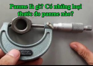 Panme là gì? Có những loại thước đo panme nào?
