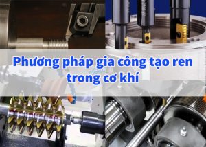 Phương pháp gia công tạo ren trong cơ khí