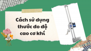 Cách sử dụng thước đo độ cao cơ khí
